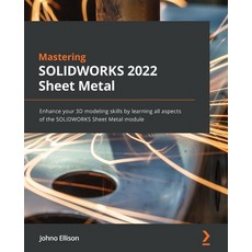 (영문도서) Mastering SOLIDWORKS 2022 Sheet Metal: Enhance your 3D modeling skills by learning all aspect... Paperback, Packt Publishing