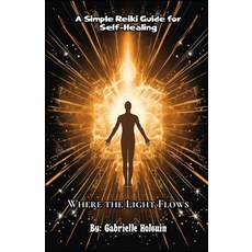 (영문도서)Where the Light Flows: A Simple Reiki Guide for Self-Healing Paperback, Independently Published, English, 9798272583918