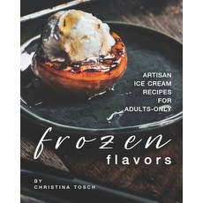 (영문도서) Frozen Flavors: Artisan Ice Cream Recipes for Adults-Only Paperback, Independently Published, English, 9798648314696