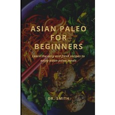 (영문도서) Asian Paleo for Beginners: Learn the easy and fresh recipes to enjoy asian paleo meals Paperback, Independently Published, English, 9798849043890