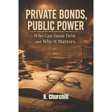 (영문도서)Private Bonds Public Power: Who Can Issue Debt and Why It Matters Paperback, Independently Published, English, 9798279149476
