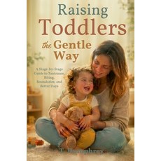 (영문도서)Raising Toddlers the Gentle Way: A Stage-by-Stage Guide to Tantrums Biting Bou... Paperback, Independently Published, English, 9798184096285