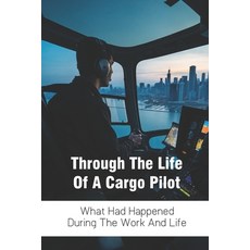 Through The Life Of A Cargo Pilot: What Had Happened During The Work And Life: Aviation Memoirs Paperback, Independently Published, English, 9798727496589