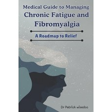 (영문도서) Medical Guide to Managing Chronic Fatigue and Fibromyalgia: A Roadmap to Relief Paperback, Independently Published, English, 9798335501279