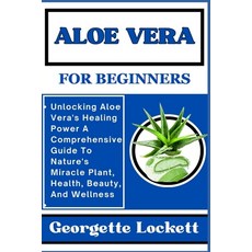 (영문도서) Aloe Vera for Beginners: Unlocking Aloe Vera's Healing Power A Comprehensive Guide To Nature'... Paperback, Independently Published, English, 9798871122044