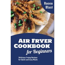 Air Fryer Cookbook for Beginners: Delicious Frying Recipes for Quick and Easy Meals Paperback, Rocco Blast, English, 9781801827829