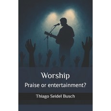 (영문도서)Worship: Praise or entertainment? Paperback, Independently Published, English, 9798244381993