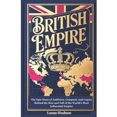 (영문도서)British Empire: The Epic Story of Ambition Conquest and Legacy Behind the Rise... Paperback, Independently Published, English, 9798273824850
