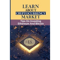(영문도서) Learn About Cryptocurrency Market: Tips On Investing Ethereum And Bitcoin: How To Make Digita... Paperback, Independently Published, English, 9798466415605