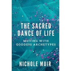 (영문도서) The Sacred Dance of Life: Moving with Goddess Archetypes Paperback, Independently Published, English, 9798878954075