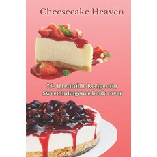 (영문도서) Cheesecake Heaven: 75+ Irresistible Cheesecake Recipes for Sweet Indulgence Tasteful Dessert ... Paperback, Independently Published, English, 9798872705581