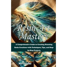 (영문도서)Resin Art Mastery: A Comprehensive Guide to Creating Stunning Resin Creations wi... Paperback, Independently Published, English, 9798261860723