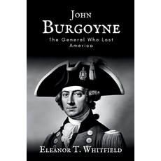 (영문도서) John Burgoyne: The General Who Lost America Paperback, Independently Published, English, 9798340888174