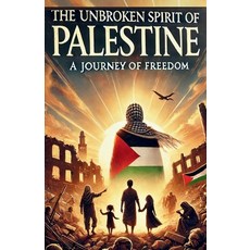 (영문도서) The Unbroken Spirit of Palestine: A Journey of Freedom Paperback, Independently Published, English, 9798300912406