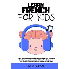 Learn French for Kids: Learn The Most Commonly Used French Grammar Like Crazy With Exciting Language... Paperback, Aimon Caron, English, 9781802343663