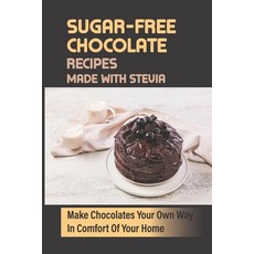 (영문도서) Sugar-Free Chocolate Recipes Made With Stevia: Make Chocolates Your Own Way In Comfort Of You... Paperback, Independently Published, English, 9798758957141