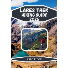 (영문도서)Lares Trek Hiking Guide 2026: Explore Peru's High-Altitude Trails Glacial Lakes... Paperback, Independently Published, English, 9798243762380