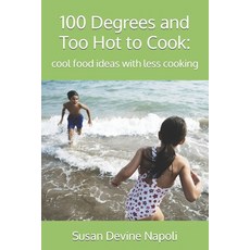 (영문도서) 100 Degrees and Too Hot to Cook: cool food ideas with less cooking Paperback, Independently Published, English, 9798848052954