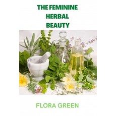(영문도서) The Feminine Herbal Beauty: Learn to grow make use and preserve your own beauty herbs. Paperback, Independently Published, English, 9798845965882