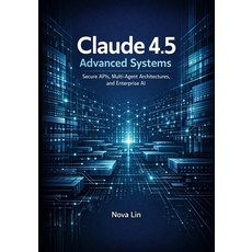(영문도서)Claude 4.5 Advanced Systems: Secure APIs Multi-Agent Architectures and Enterpr... Paperback, Independently Published, English, 9798241329288