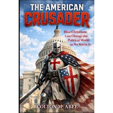 (영문도서)The American Crusader: How Christians Can Change the Political World as We Know It Paperback, Independently Published, English, 9798244557053