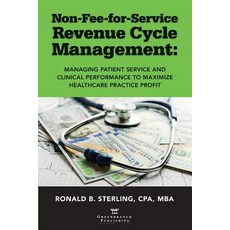 Non-Fee-for-Service Revenue Cycle Management: Managing Patient Service and Clinical Performance to M... Paperback, American Association for Physician Leadership