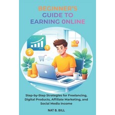 (영문도서)Beginner's Guide to Earning Online: Step-by-Step Strategies for Freelancing Dig... Paperback, Independently Published, English, 9798243112512