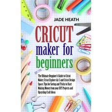 Cricut Maker for Beginners: The Beginner's Guide to Cricut Maker Cricut Explore Air 2 and Cricut De... Paperback, Independently Published, English, 9798579107190