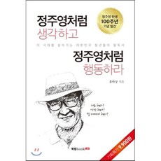 정주영처럼 생각하고 정주영처럼 행동하라, 홍하상 저, 북랩