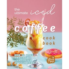(영문도서) The Ultimate Iced Coffee Cookbook: How to Make Amazing Iced Coffee at Your Home Paperback, Independently Published, English, 9798366262002