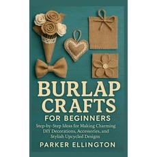 (영문도서)Burlap Crafts for Beginners: Step-by-Step Ideas for Making Charming DIY Decorati... Paperback, Independently Published, English, 9798274333108
