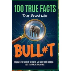 (영문도서)100 True Facts That Sound Like Bull#t: Unbelievable Facts That Will Leave You St... Paperback, Independently Published, English, 9798276774909