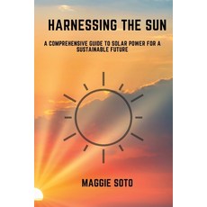 (영문도서) Harnessing the Sun: A Comprehensive Guide to Solar Power for a Sustainable Future Paperback, Maggie Soto, English, 9798330353675