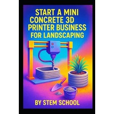 (영문도서)Start a Mini Concrete 3D Printer Business for Landscaping: Build Design from 3D... Paperback, Independently Published, English, 9798274035620