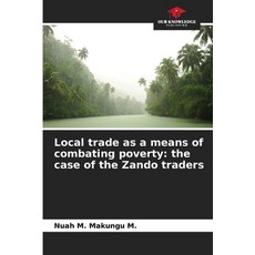 (영문도서)Local trade as a means of combating poverty: the case of the Zando traders Paperback, Our Knowledge Publishing, English, 9786630006247 Our Knowledge Publishing, English, 9786630006247