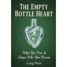 (영문도서)The Empty Bottle Heart: What You Pour In Shapes Who You Become Paperback, Independently Published, English, 9798243992237