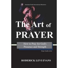 (영문도서)The Art of Prayer: How to Pray for God's Presence and Strength Paperback, Abundant Truth Publishing, English, 9798869080813