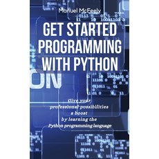 (영문도서) Get Started Programming with Python: Give Your Professional Possibilities a Boost by Learning... Hardcover, Manuel McFeely, English, 9781914599842
