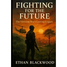 (영문도서)Fighting for the Future: The Vietnam War's Lasting Legacy: How a Nation's Strugg... Paperback, Independently Published, English, 9798264088896