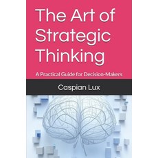 (영문도서)The Art of Strategic Thinking: A Practical Guide for Decision-Makers Paperback, Independently Published, English, 9798281961202