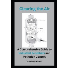 (영문도서) Clearing the Air: A Comprehensive Guide to Industrial Scrubbers and Pollution Control Paperback, Independently Published, English, 9798861766951