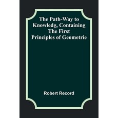 (영문도서) The Path-Way to Knowledg Containing the First Principles of Geometrie Paperback, Alpha Edition, English, 9789357399203