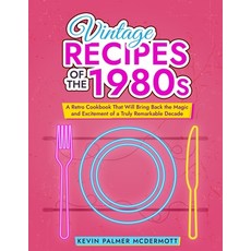 (영문도서) Vintage Recipes of the 1980s: A Retro Cookbook That Will Bring Back the Magic and Excitement ... Paperback, Independently Published, English, 9798872121541