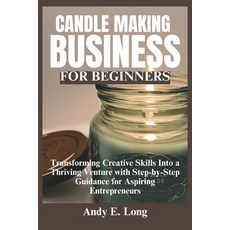 (영문도서) Candle Making Business for Beginners: Transforming Creative Skills Into a Thriv... Paperback, Independently Published, English, 9798303984967