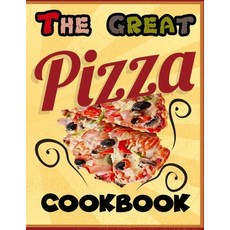 The Great Pizza Cookbook: The Great Italian-Style Pizza Cookbook A Great Cook's Culinary Tour of It... Paperback, Independently Published