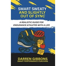 (영문도서)Smart Sweaty and Slightly Out of Sync: A Realistic Guide for Endurance Athlete... Paperback, Darren Gibbons, English, 9798899650772
