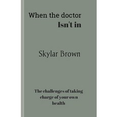 (영문도서) When the doctor isn't in: The challenges of taking charge of your own health Paperback, Independently Published, English, 9798390933329