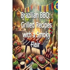 (영문도서) Brazilian BBQ: Grilled Recipes with a Smoky Flair Paperback, Independently Published, English, 9798303223561