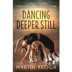 (영문도서) Dancing Deeper Still: The Practice of Contact Improvisation Paperback, Intimately Rooted Books, English, 9781775243007