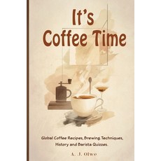(영문도서)It's Coffee Time: Global Coffee Recipes Brewing Techniques History and Barist... Paperback, Independently Published, English, 9798241909923